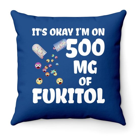 It's Okay I'm On 500mg Of Fukitol Throw Pillow
