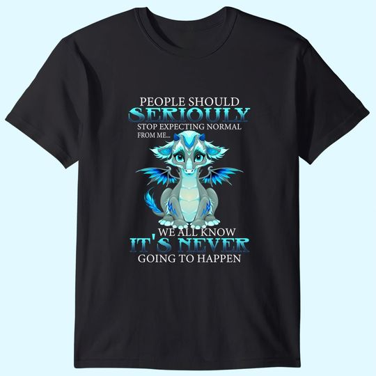 People Should Seriously Stop Expecting Funny Dragon Lover T-Shirt
