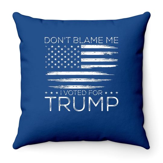 Don't Blame Me I Voted For Trump Distressed American Flag Throw Pillow