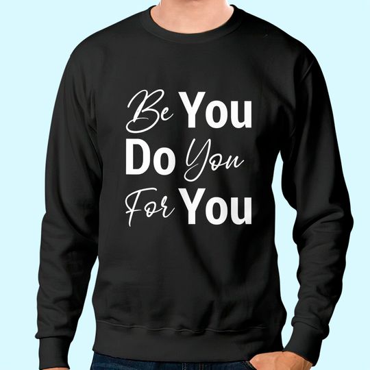 Be You Do You For You Motivational Inspirational Sweatshirt