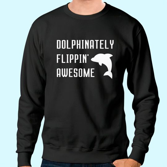 Dolphinately Flippin' Awesome Funny Dolphin Pun Joke Phrase Sweatshirt