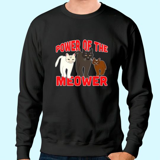 Power of the Meower Cat Appreciation Hilarious Sweatshirt
