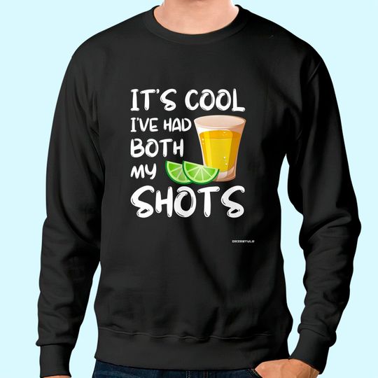 Funny It's Cool I've Had Both My Shots Sweatshirt - Tequila Drink Sweatshirt