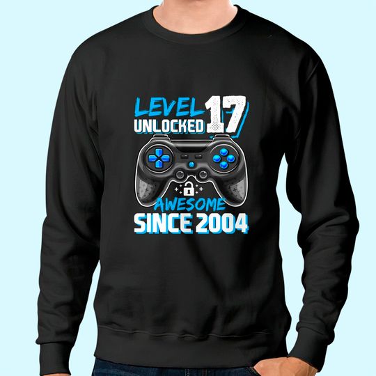 Level 17 Unlocked Awesome 2004 Video Game 17th Birthday Sweatshirt