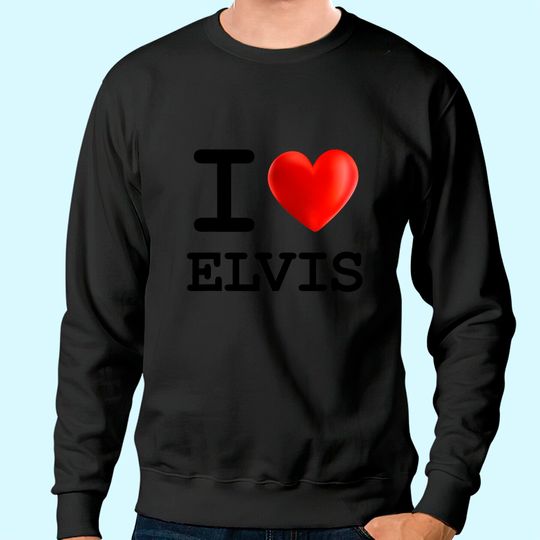 I Love ELVIS Heart Name Sweatshirt Gift