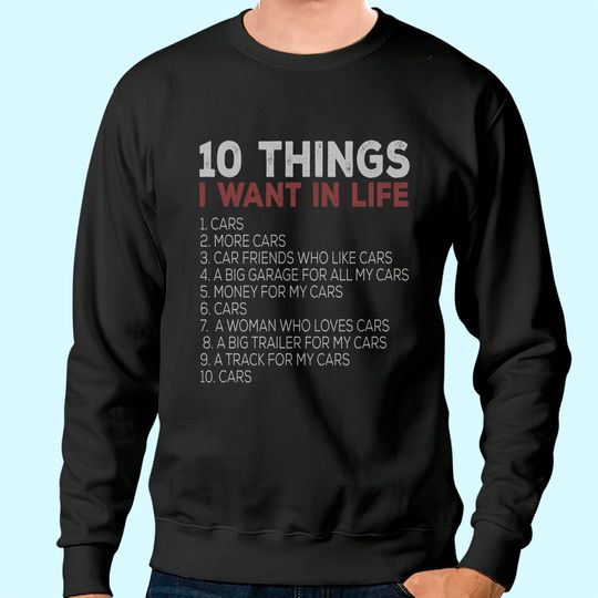 10 Things I Want In My Life Cars More Cars car t Sweatshirt Sweatshirt