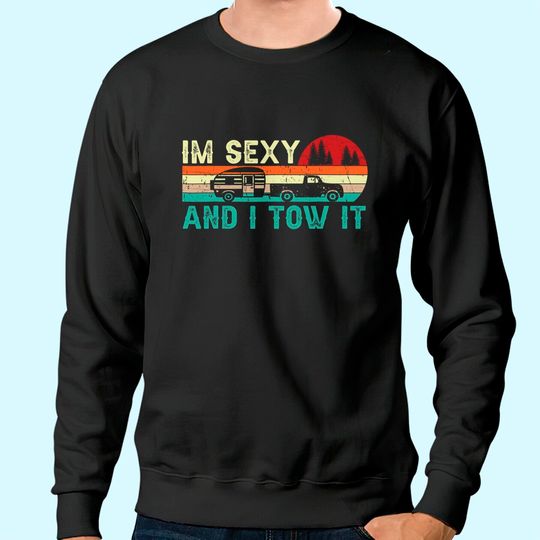 Funny Camping RV Im Sexy And I Tow It RV Camper Sweatshirt