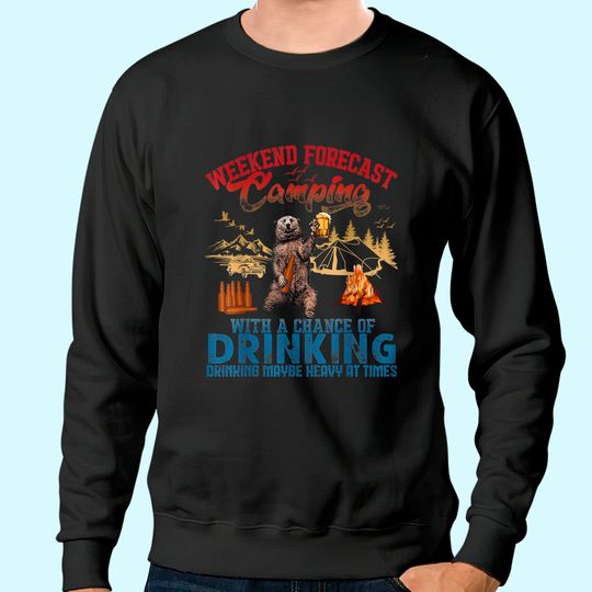 Weekend Forecast Camping With A Chance of Drinking Sweatshirt
