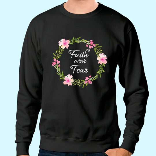 Inspirational, Faith Over Fear Sweatshirt. Spiritual Tees