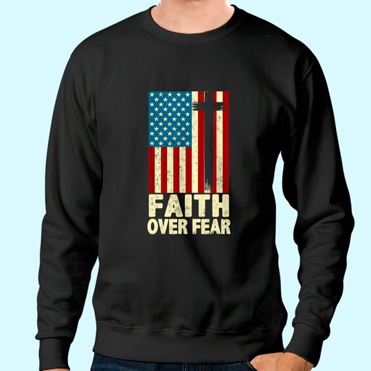 Faith Over Fear Cool Christian Cross US Flag Sweatshirt