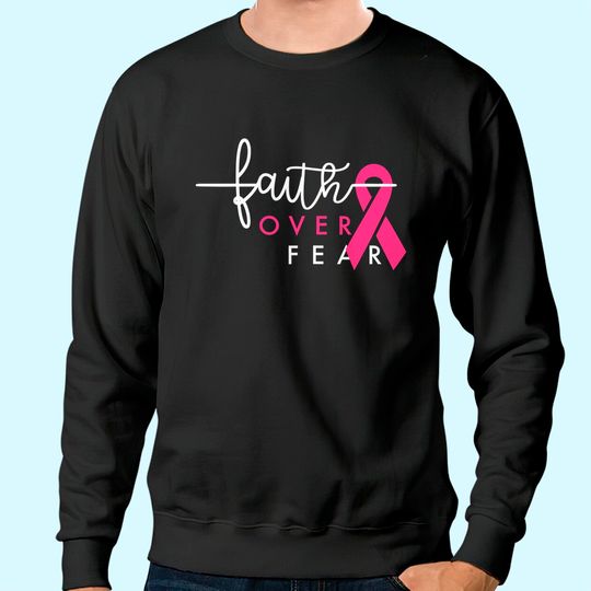 Breast Cancer Survivor Faith Over Fear Gift for Women Sweatshirt