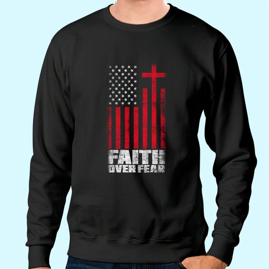 America Pride Faith Over Fear USA Flag Prayer Sweatshirt