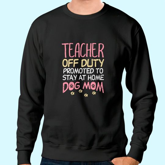 Teacher Off Duty Promoted To Dog Mom Funny Retirement Gift Sweatshirt
