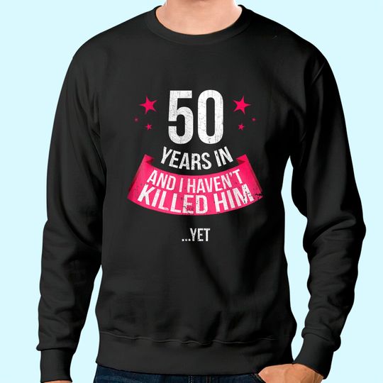 Funny 50th Wedding Anniversary Wife 50 Years Married Sweatshirt