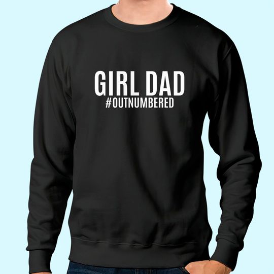 Girl Dad Outnumbered Tee Fathers Day Gift from Wife Daughter Sweatshirt