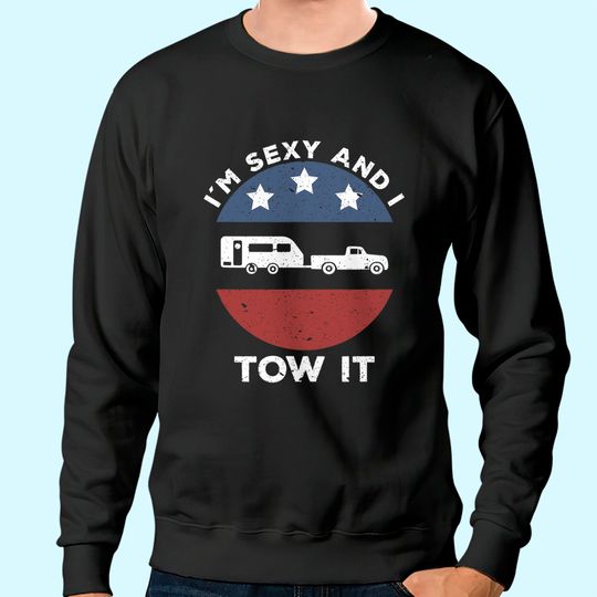 Funny Camping RV Im Sexy And I Tow It Sweatshirt