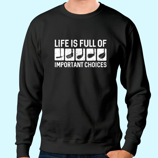 Funny Life is Full Of Important Choices Golf Gift Sweatshirt