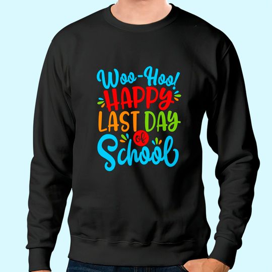 Woo Hoo Happy Last Day of School Sweatshirt | Fun Teacher Student