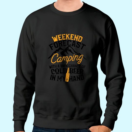 Funny Camping Weekend Forecast 100% Chance Beer Sweatshirt