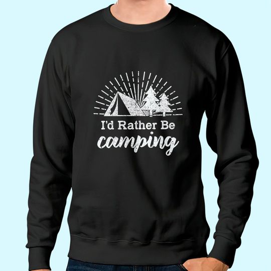 Mens Id Rather Be Camping Sweatshirt Funny Outdoor Adventure Hiking Tee for Guys