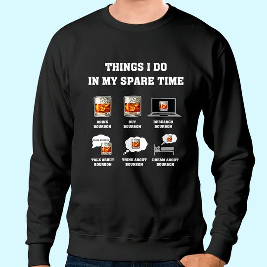 Things I Do In My Spare Time Drink Bourbon Whiskey Gifts Sweatshirt