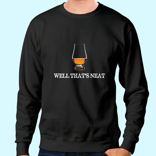 Well That's Neat - Funny Whiskey Sweatshirt Sweatshirt