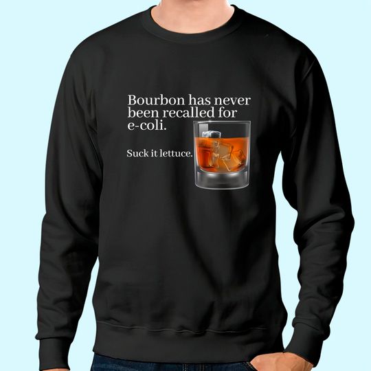 Bourbon Has Never Been Recalled for E-Coli - Funny Whiskey Sweatshirt