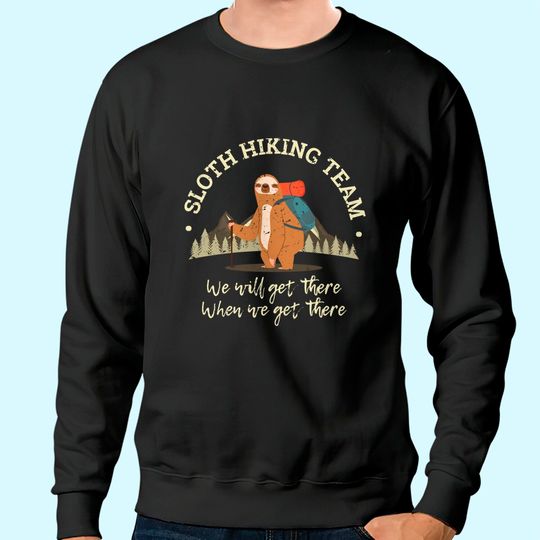 Womens Sloth Hiking Team We Will Get There When We Get There Sweatshirt