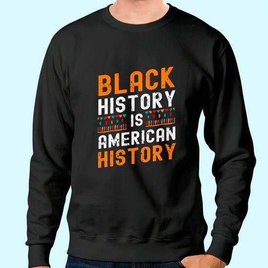 Black History Month Black Hisory Is American History African Sweatshirt