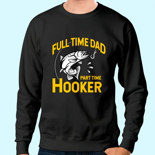 Mens Full time Dad Part time Hooker - Funny Father's Day Fishing Sweatshirt