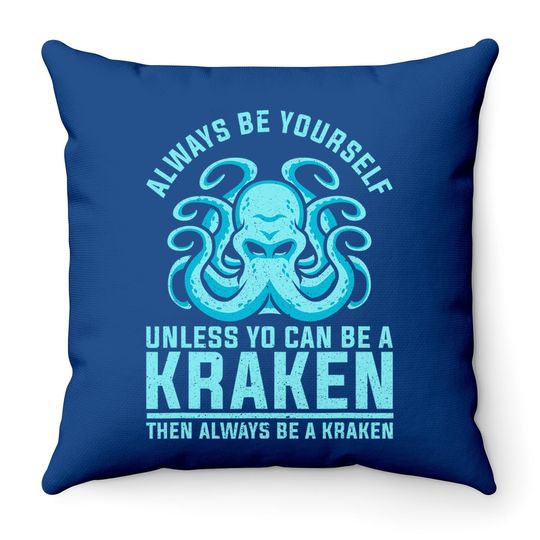 Always Be Yourself Unless You Can Be A Kraken Throw Pillow