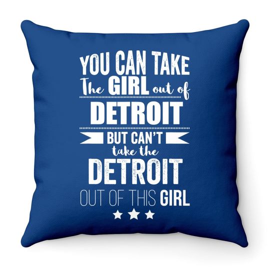 Can Take The Girl Out Of Detroit Pride Proud Gift Michigan Throw Pillow
