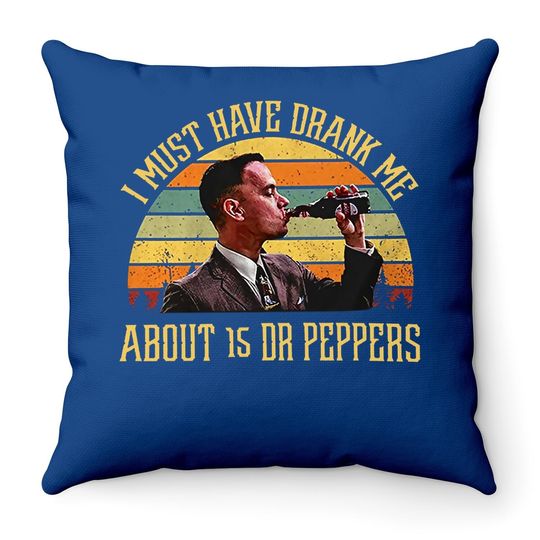 Forrest Gump I Must Have Drank Me About 15 Dr Peppers Throw Pillow