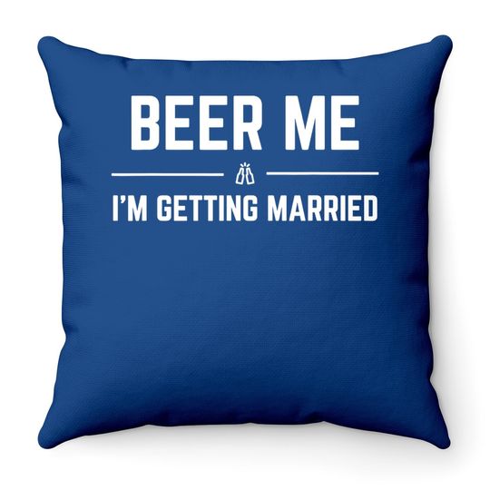 Beer Me I'm Getting Married Funny Groom Bachelor Party Throw Pillow