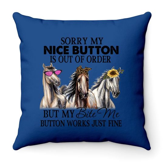 Horse Sorry My Nice Button Is Out Of Order But My Bite Me Button Works Just Fine Throw Pillow