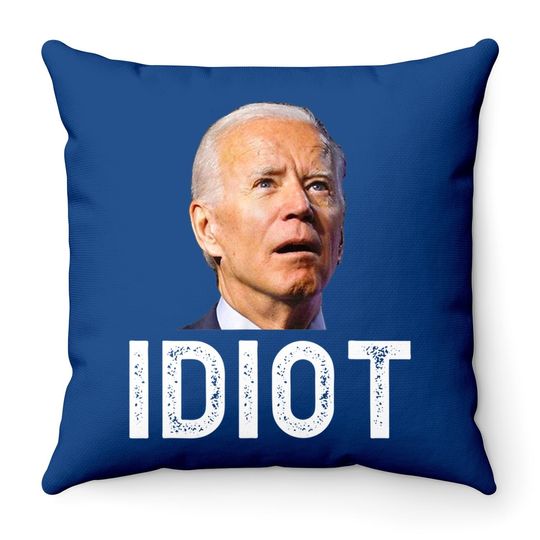 Joe Biden Is An Idiot Throw Pillow