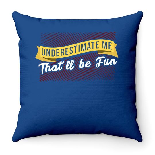 Underestimate Me That'll Be Quote Throw Pillow