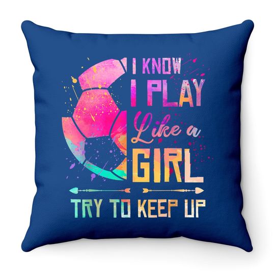 I Know I Play Like A Girl Soccer Throw Pillow