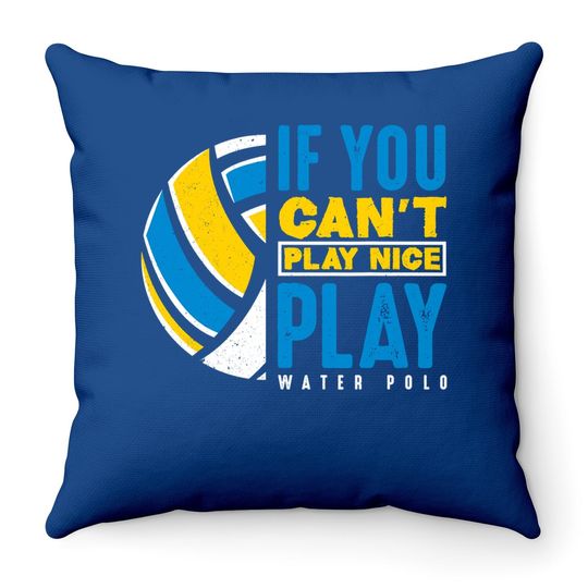 If You Can't Play Nice Play Water Polo Throw Pillow