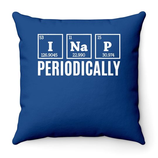 Funny Science I Nap Periodically Quote Chemistry Lazy People Throw Pillow