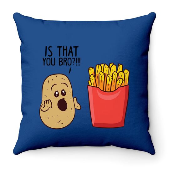 Potatoes Fries Is That You Bro Potatoes Throw Pillow