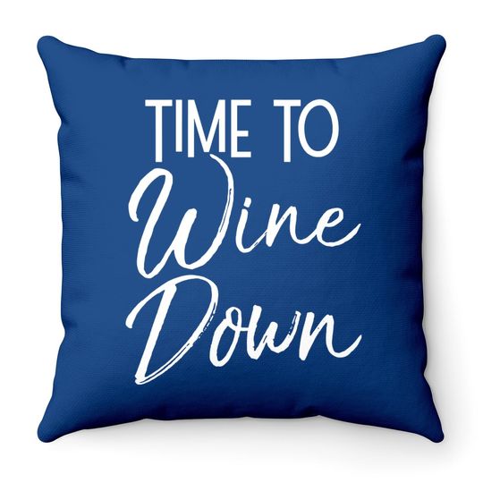 Wine Pun Relaxation Quote Wine Club Time To Wine Down Throw Pillow