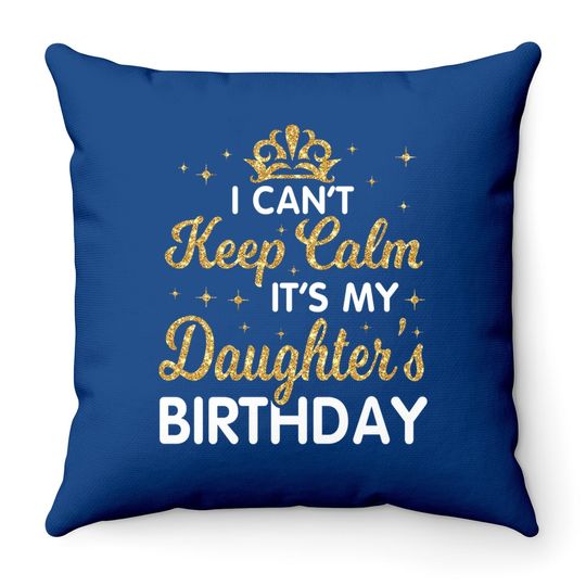 I Can't Keep Calm It's My Daughter Birthday Happy Dad Mom Throw Pillow