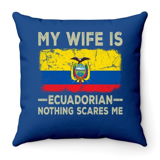 My Wife Is Ecuadorian Nothing Scares Me Funny Husband Throw Pillow