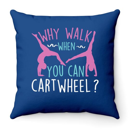 Why Walk When You Can Cartwheel Gymnastics & Gymnast Throw Pillow