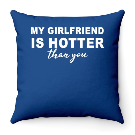 My Girlfriend Is Hotter Than You, Funny Boyfriend Throw Pillow