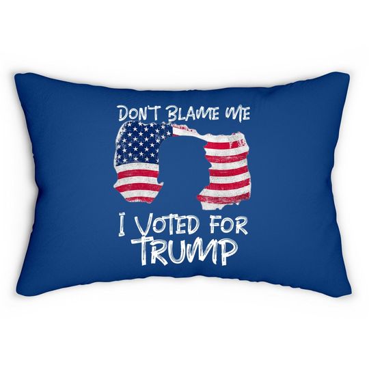 Don't Blame Me I Voted For Trump . Lumbar Pillow