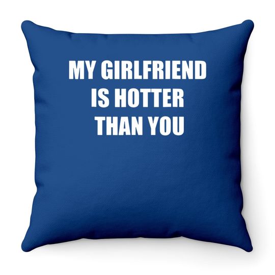 My Girlfriend Is Hotter Than You Throw Pillow
