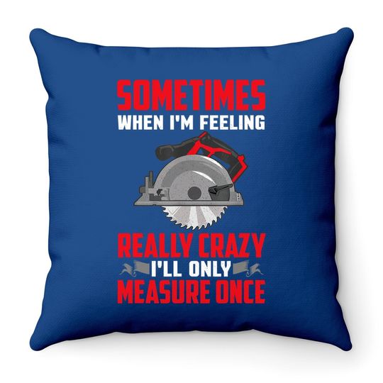 Woodworking Throw Pillow Carpenter I'll Only Measure Once Throw Pillow