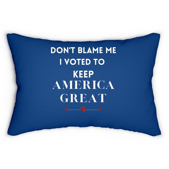 Don't Blame Me I Voted For Trump To Keep America Great Lumbar Pillow